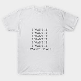 i want it all so give me everything T-Shirt